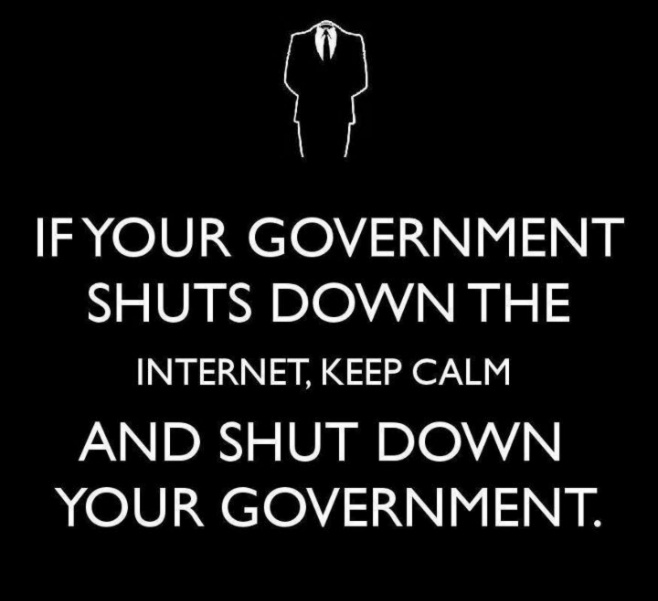 If your Government shuts down the Internet, KEEP CALM and shut down your Government.