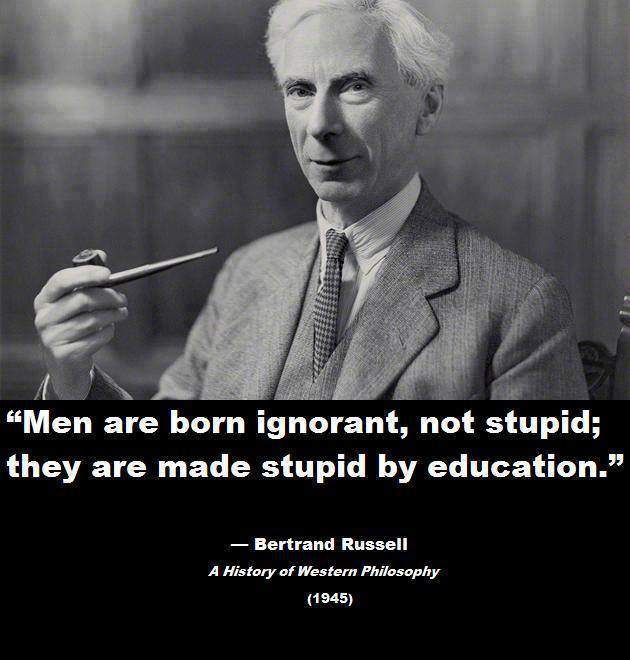 Bertrand Russell - Men are born ignorant, not stupid...