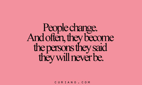 People change. And often, they become the person they said they will never be 