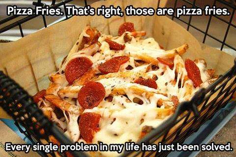 Pizza fries. That's right, those are pizza fries.