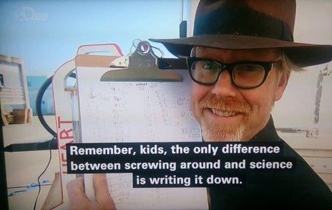 Remember kids the only difference between crewing around and science is writing it down 