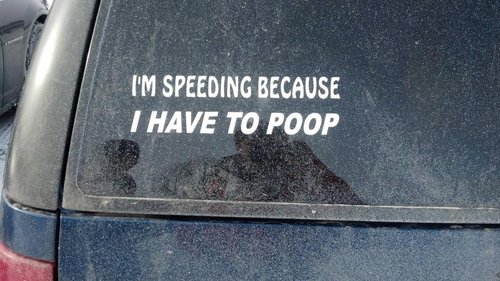 Sign on car - I'm Speeding because I have to poop