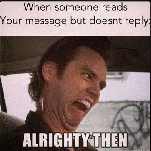 When someone reads your message but doesn't replay