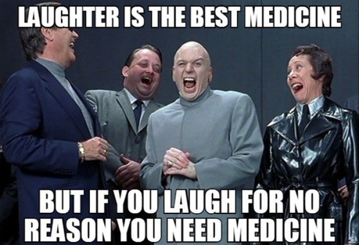 Laughter is the best medicine but if you laugh for no reason...