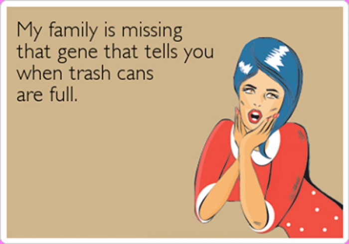 My family is missing that gene that tells you...