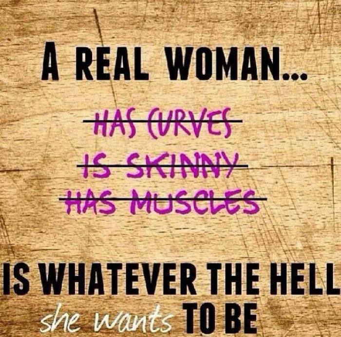 A real women Is whoever the hell she wants to be.