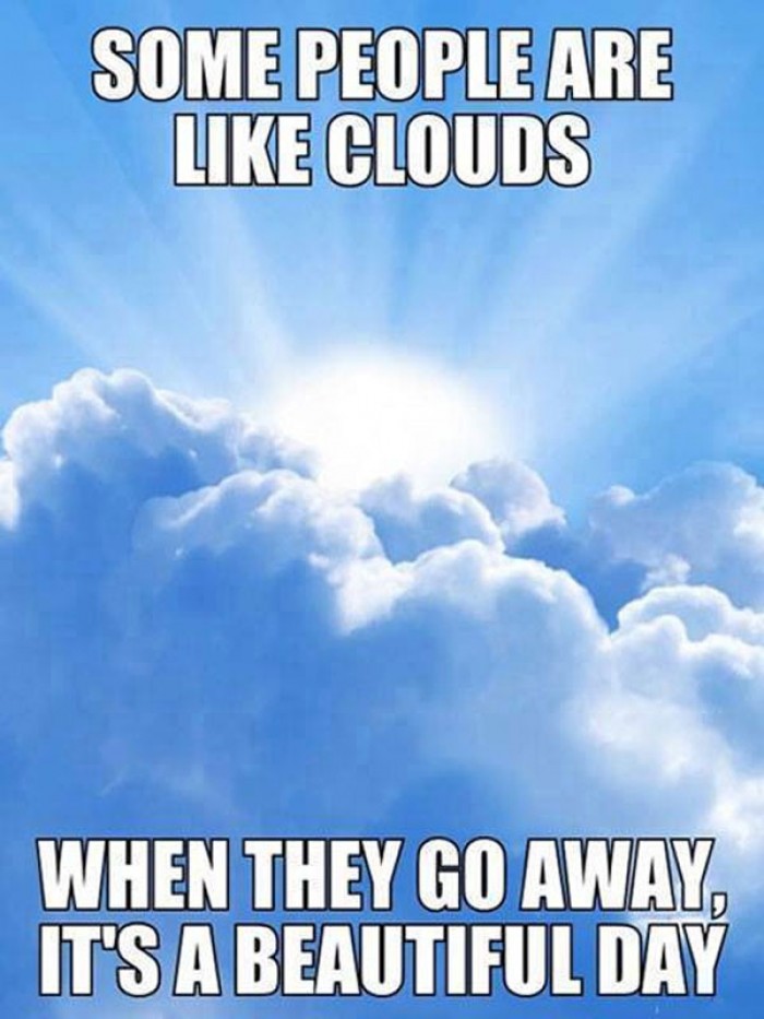 Some people are like clouds, when they go away...