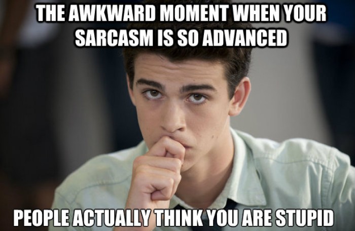 The awkward moment when your sarcasm is so advanced...