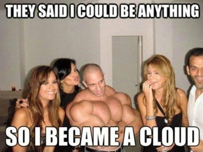They said I could be anything, so I became a cloud.