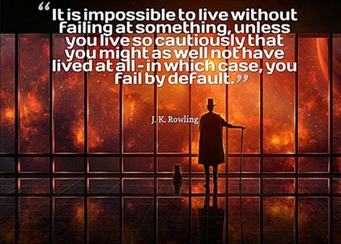 It is impossible to live without failing at something... J.K.Rowling quote