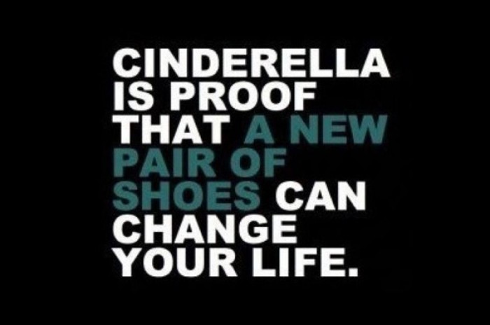 Cinderella is proof that a new pair of shoes can change your life