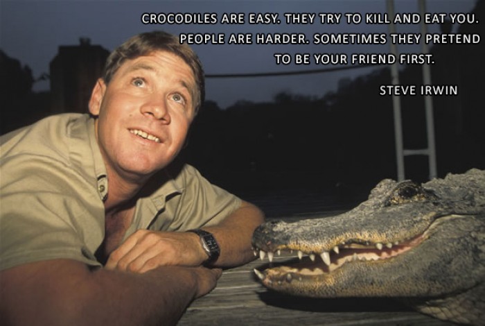 Steve Irwin - Crocodiles are easy. They try to kill...