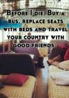 Before I die: Buy a bus, replace seats with beds and travel your country with good friends