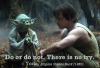 Yoda - Do or do not. There is no try.