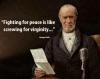 Fighting for peace is like screwing for virginity George Carlin Quote