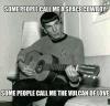 Spock Prime -  Some people call me a space cowboy some people call me the Vulcan of love 