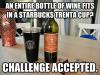 An entire bottle of wine fits in a Starbucks trenta cup !