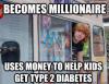 Becomes millionaire - Uses money to help kids get type 2 diabetes.