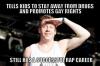 Ben Haggerty Macklemore  - Tells kids to stay away from drugs and promotes gay rights. Still has a successful rap career 