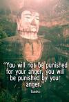Buddha - You will not be punished for your anger, you will be punished by your anger