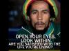 Open your eyes look within are you satisfied with the life you're living Bob Marley Quote