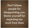 Don't blame people for disappointing you blame yourself..