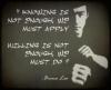 Bruce Lee - Knowing is not enough, we must apply. Willing is not enough, we must do.