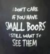 I don't care if you have small boobs I still want to see then
