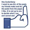 Hey Zuckerberg I want to see ALL of the posts my friends make..