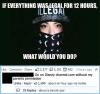 If everything was legal for 12 hours, What would you do? Funny comment!