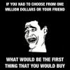 If you had to choose from one million dollars or your friend