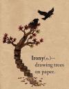 Irony - drawing trees on paper