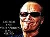Jack Nicholson - I am who I am. Your approval isn