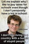 John Green - Why I like to pay taxes for schools...