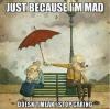 Just because I'm mad doesn't mean I stop caring.