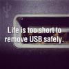 Life is to short to remove USB safely