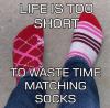 Life is to short to waste time on matching socks