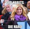 Old habits die hard - Bill Clinton