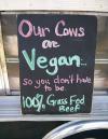 Our Cows are Vegan.. so you don