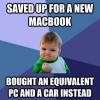 Saved up for new MacBook bought an equivalent PC and a car instead