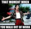 That moment when you walk out of work!