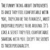 The Funny thing about introverts...