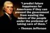Thomas Jefferson - I predict future happiness for Americans if they can prevent government from...