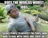 What does the worlds worst jobs show teaches people!