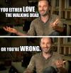 You either love The Walking Dead or you're wrong