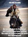 You may be cool Mongolian hunter