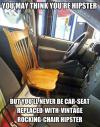 You may think you're hipster - Car seat vintage chair