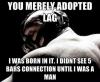 You merely adopted lag I was born in it.