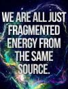 We are all just fragmented energy from the same Source.
