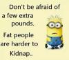 Don't be afraid of a few extra pounds.